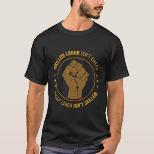 Labor Union Strong Skilled Labor Isn'T Cheap Power T-Shirt