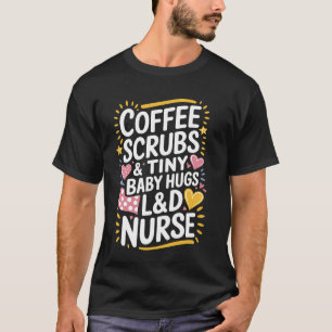 Labour And Delivery Coffee Scrubs Tiny Baby Hugs,  T-Shirt