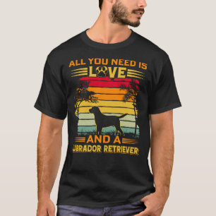 Labrador All You Need Is Love And A Labrador Retri T-Shirt