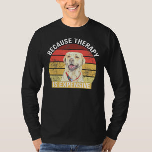 Labrador Because Therapy Is Expensive T-Shirt