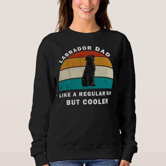 Labrador Dad Like A Regular Dad But Cooler Sweatshirt (Front)