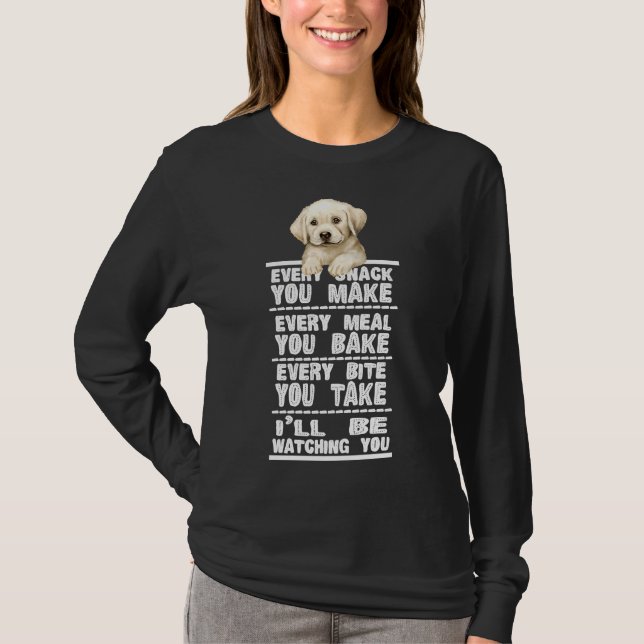 Labrador Dog Every Snack You Make T-Shirt (Front)