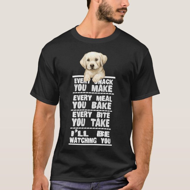 Labrador Dog Every Snack You Make T-Shirt (Front)