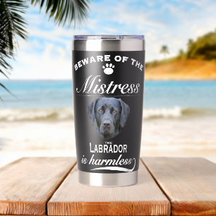 Labrador Labrador Dog Labrador Beware Mistress Insulated Tumbler
