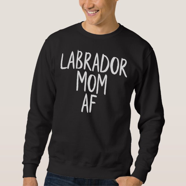 Labrador Mum Af Fitted Scoop Sweatshirt (Front)