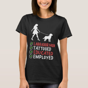 Labrador Mum Tattooed Educated Employed Dog  Appar T-Shirt
