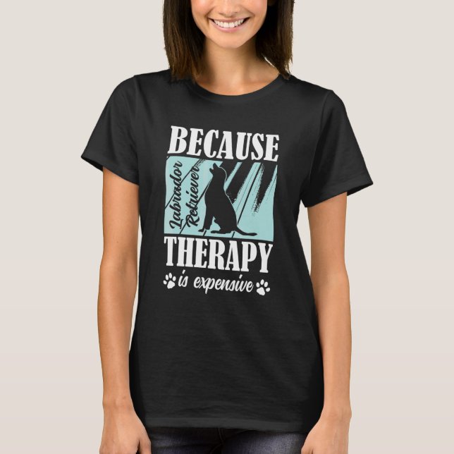 Labrador Retriever Because Therapy Is Expensive La T-Shirt (Front)