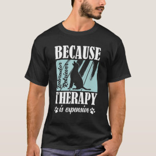 Labrador Retriever Because Therapy Is Expensive La T-Shirt