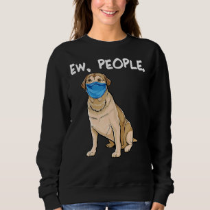 Labrador Retriever Ew People Dog Wearing Face Mask Sweatshirt