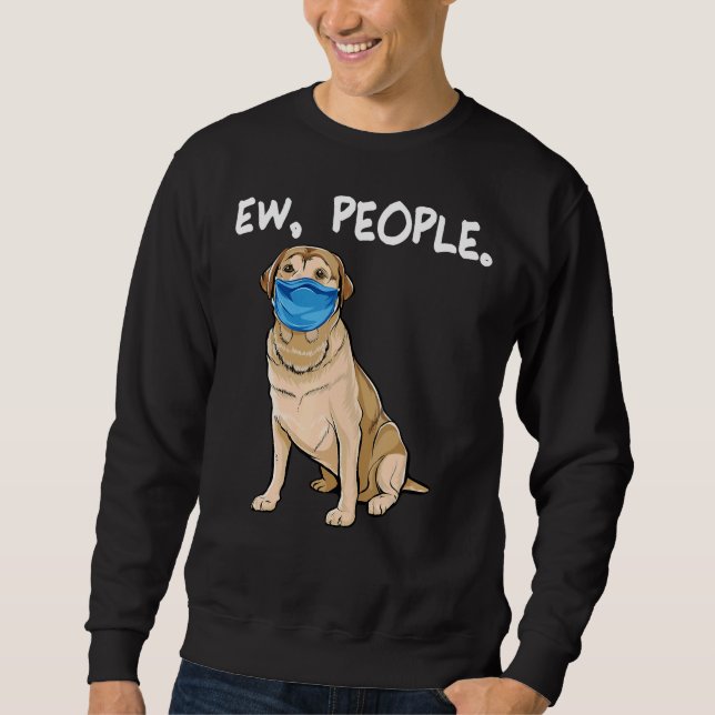 Labrador Retriever Ew People Dog Wearing Face Mask Sweatshirt (Front)