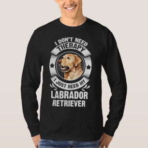 Labrador Retriever I Don T Need Therapy 295 T-Shirt
