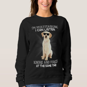 Labrador Retriever Im Multitasking I Can Listen Sweatshirt