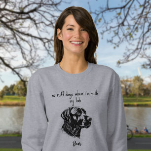 Labrador Retriever No Ruff Days with my Lab Sweatshirt