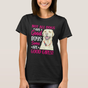 Labrador Retriever Some Are Good Girls Fun Dog Gr T-Shirt
