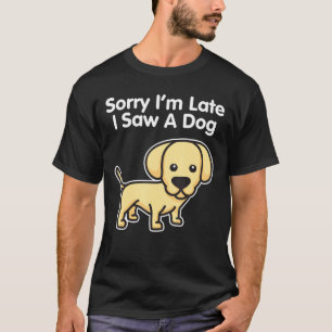 Labrador Retriever Sorry Im Late I Saw A Dog T-Shirt