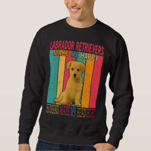 Labrador Retrievers Make Happy Humans Make Head Hu Sweatshirt