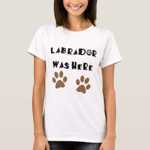 Labrador Was Here T-Shirt