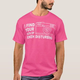 Lack Of Bokeh Disturbing - Photographer Funny Phot T-Shirt