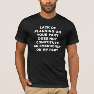 Lack of Planning.... T-Shirt