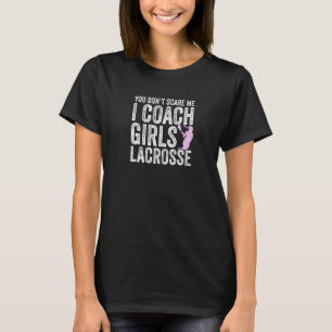 Lacrosse Coach You Don't Scare Me Coaching Girls T-Shirt