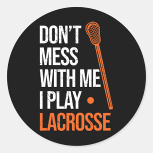 Lacrosse Don´t Mess With Me I Play Lacrosse Stick  Classic Round Sticker