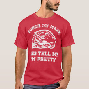 Lacrosse Funny Touch My Mask And Tell Me IM Pretty T-Shirt