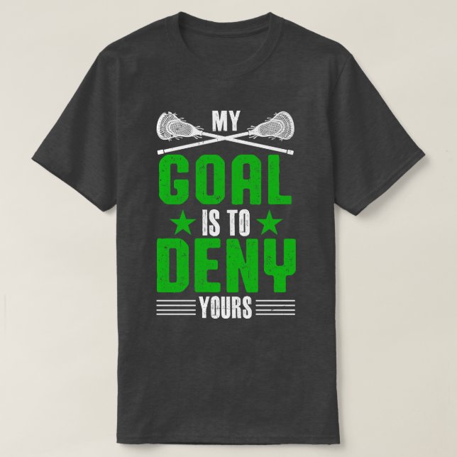 Lacrosse My Goal Is To Deny Yours 2 T-Shirt (Design Front)