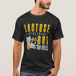 Lactose Intolerant But Oh Well Cat Lactose Intoler T-Shirt