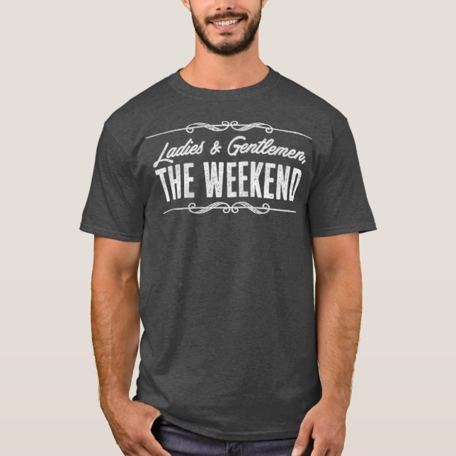 Ladies And Gentlemen The Weekend Funny T-Shirt (Front)