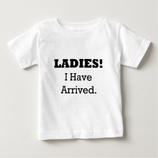 Ladies! I have arrived. Baby T-Shirt