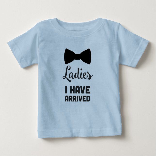 Ladies I have Arrived Baby T-Shirt (Front)
