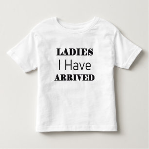 Ladies I Have Arrived Funny Toddler T-Shirt