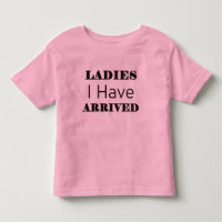 Ladies I Have Arrived Funny