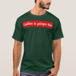 Ladies is pimps too T-Shirt<br><div class="desc">Ladies is pimps too .Check out our Math t shirts selection for the very best in unique or custom,  handmade pieces from our clothing shops.</div>