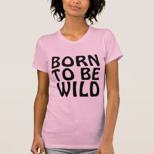 Ladies Pink Birthday T-Shirts, BORN TO BE WILD T-Shirt