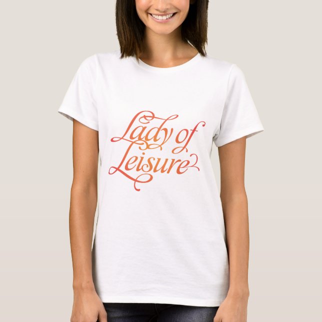 Lady Of Leisure 1 T-Shirt (Front)