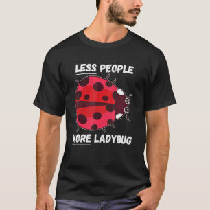 Ladybug Less People More Ladybug Insect  Ladybug T-Shirt