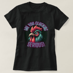 Lady's Are You Clucking Serious T-Shirt