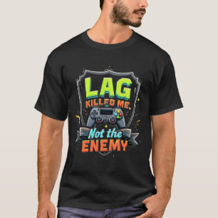 Lag Killed Me Not The Enemy Funny Gaming T-Shirt