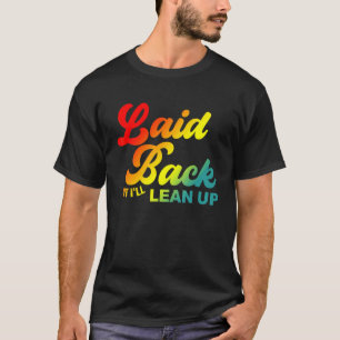 Laid Back But I'll Lean Up Apparel T-Shirt