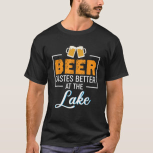 Lake Beer Drinking Quote Beer Tastes Better At The T-Shirt