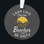 Lake Life Because Beaches Be Salty Christmas Ornament<br><div class="desc">Still searching for Lake River Life Boating Pontoon Lakeside designs? Make a statement with this Lake Life Cause Beaches Be Salty humour sayings. Makes a perfect gift for the lake bum in your life who loves lake-life.</div>
