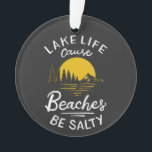 Lake Life Because Beaches Be Salty Christmas Ornament<br><div class="desc">Still searching for Lake River Life Boating Pontoon Lakeside designs? Make a statement with this Lake Life Cause Beaches Be Salty humour sayings. Makes a perfect gift for the lake bum in your life who loves lake-life.</div>