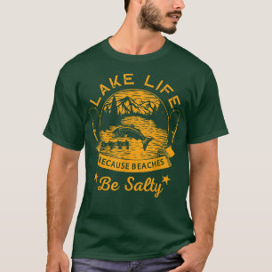 Lake Life Because Beaches Be Salty Funny T-Shirt