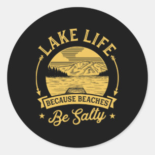 Lake Life Because Beaches Be Salty Lake Life Famil Classic Round Sticker