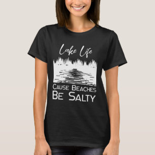 Lake Life Causes Salty Beaches T-Shirt