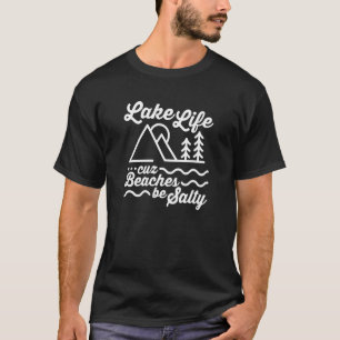 Lake Life Cuz Beaches Be Salty Outdoor T-Shirt