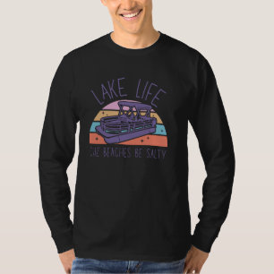 Lake Life Cuz Beaches Be Salty Pontoon Captain Lak T-Shirt