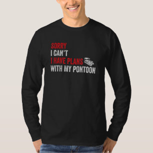 Lake Pontoon Sorry I Can't I Have Plans With My Po T-Shirt