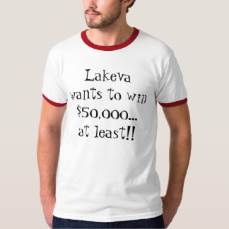Lakeva wants to win $50,000...at least!! T-Shirt